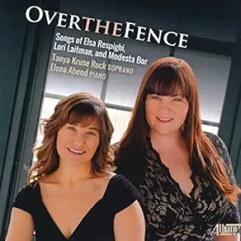 Over The Fence: Songs of Elsa Resphigi, Lori Laitman and Modesta Bor